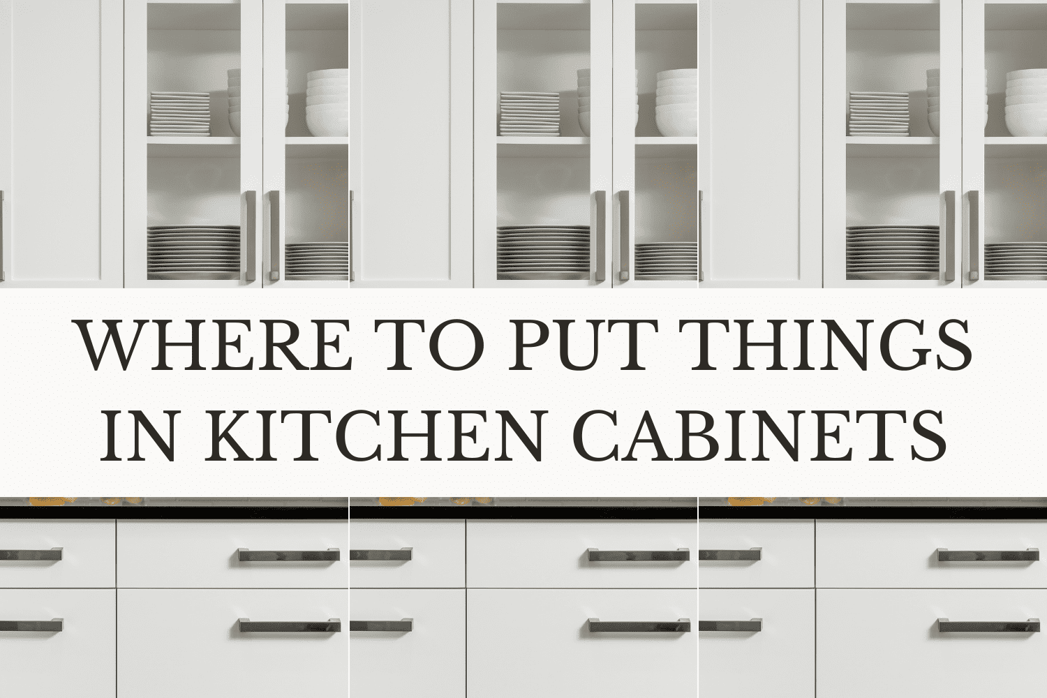 Where to Put Things in Kitchen Cabinets And Drawers